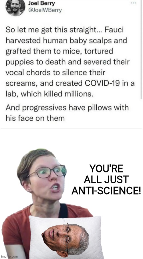 The left are a parody | YOU'RE ALL JUST ANTI-SCIENCE! | image tagged in parody,evil,democrats,leftists | made w/ Imgflip meme maker
