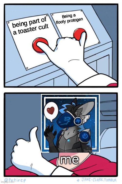 Both Buttons Pressed | being part of a toaster cult Being a floofy protogen me | image tagged in both buttons pressed | made w/ Imgflip meme maker