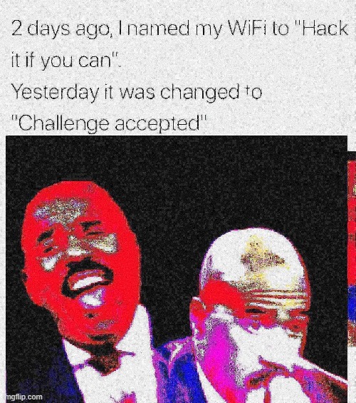 ChALLeNgE AccEPTeD | image tagged in deep fried | made w/ Imgflip meme maker
