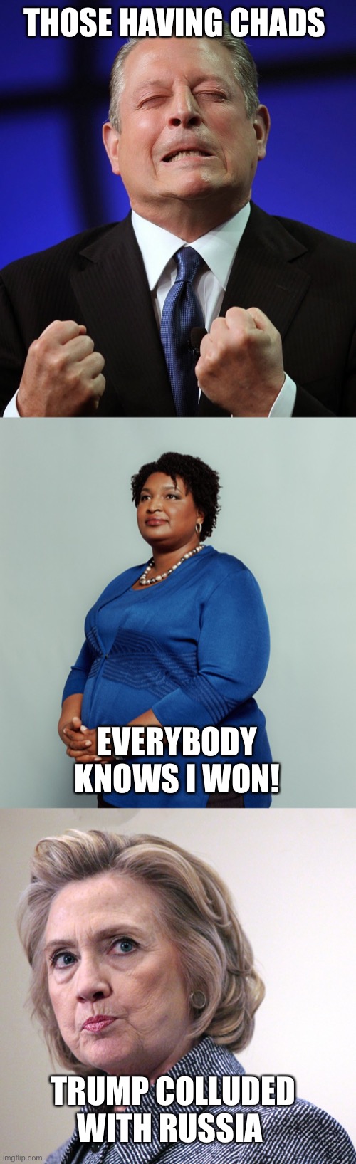 THOSE HAVING CHADS EVERYBODY KNOWS I WON! TRUMP COLLUDED WITH RUSSIA | image tagged in al gore,stacy abrams,hillary clinton pissed | made w/ Imgflip meme maker