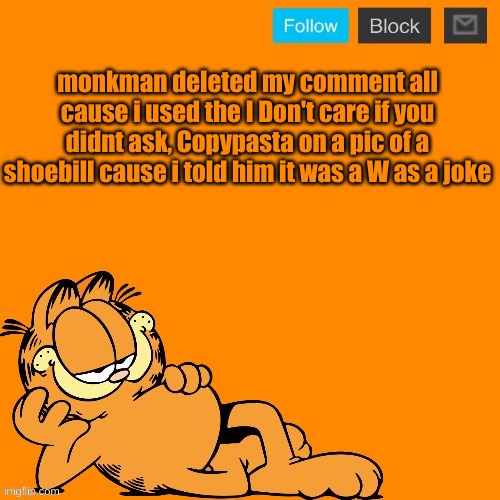 wtf | monkman deleted my comment all cause i used the I Don't care if you didnt ask, Copypasta on a pic of a shoebill cause i told him it was a W as a joke | image tagged in garfield announcement temp | made w/ Imgflip meme maker