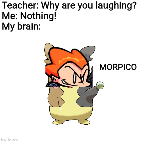 Had this very funny thought today! | Teacher: Why are you laughing?
Me: Nothing!
My brain:; MORPICO | image tagged in memes,pokemon,morpeko,friday night funkin,pico,funny | made w/ Imgflip meme maker