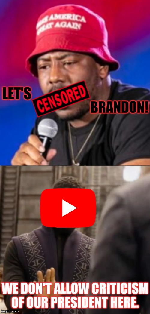 YouTube takes down Brandon song. | LET'S; BRANDON! WE DON'T ALLOW CRITICISM OF OUR PRESIDENT HERE. | image tagged in we don't do that here,let's go brandon,evil,youtube,joe biden | made w/ Imgflip meme maker
