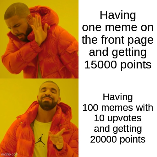 So we are all winners, and those extra points from upvoting will add up... | Having one meme on the front page and getting 15000 points; Having 100 memes with 10 upvotes and getting 20000 points | image tagged in memes,drake hotline bling | made w/ Imgflip meme maker