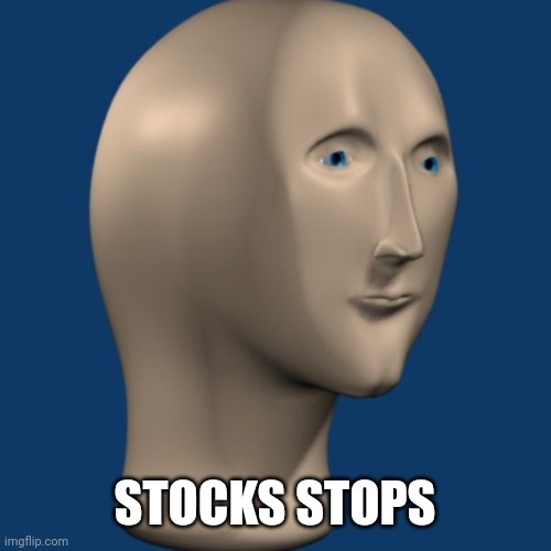 STOCKS STOPS | image tagged in meme man | made w/ Imgflip meme maker