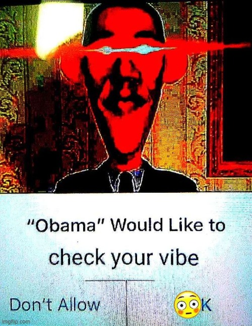 ObAma WoULd LiKe tO cHecK YoUR ViBE | image tagged in deep fried,obama | made w/ Imgflip meme maker