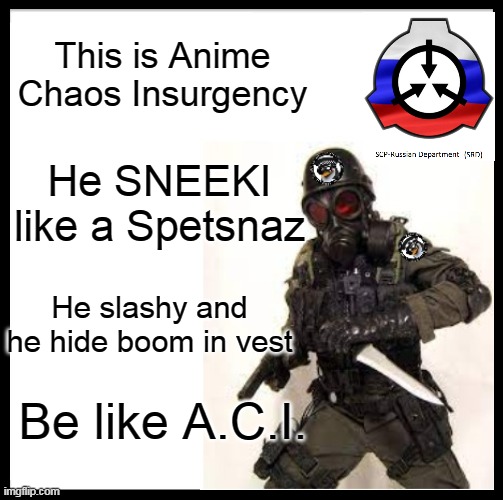 Be like A.C.I. | This is Anime Chaos Insurgency; He SNEEKI like a Spetsnaz; He slashy and he hide boom in vest; Be like A.C.I. | image tagged in anti anime,meme,chaos insurgency | made w/ Imgflip meme maker