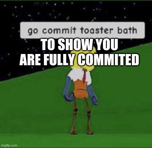 Dew it (Owner note: Dont actually do it, you might die) | TO SHOW YOU ARE FULLY COMMITED | image tagged in roblox commit toaster bath | made w/ Imgflip meme maker