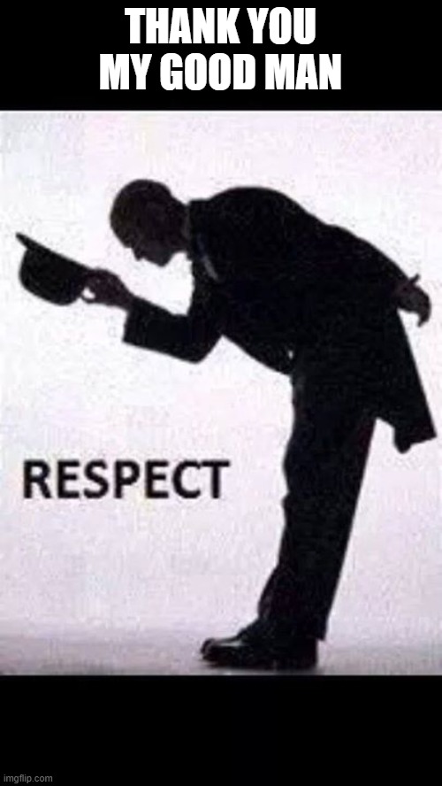 tip hat respect | THANK YOU MY GOOD MAN | image tagged in tip hat respect | made w/ Imgflip meme maker