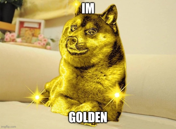 Golden Doge |  IM; GOLDEN | image tagged in golden doge | made w/ Imgflip meme maker