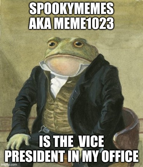 official frog party temp | SPOOKYMEMES AKA MEME1023; IS THE  VICE PRESIDENT IN MY OFFICE | image tagged in official frog party temp | made w/ Imgflip meme maker