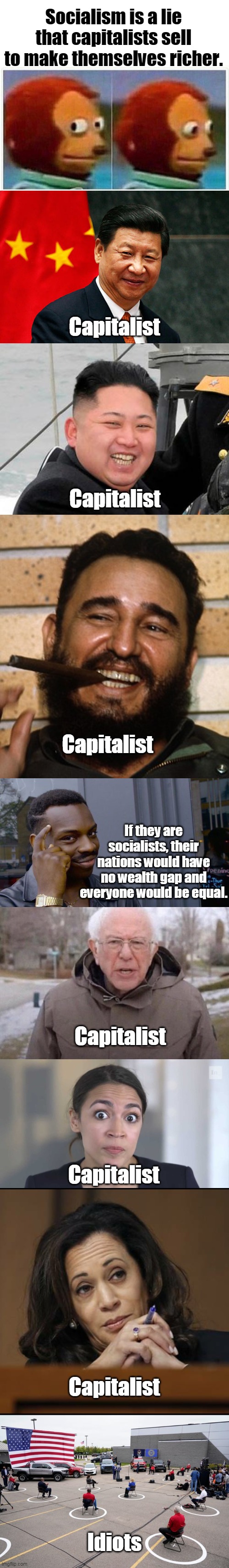 Obvious, really. | Socialism is a lie that capitalists sell to make themselves richer. Capitalist; Capitalist; Capitalist; If they are socialists, their nations would have no wealth gap and everyone would be equal. Capitalist; Capitalist; Capitalist; Idiots | image tagged in democrats,socialism,capitalism,china,north korea,biden | made w/ Imgflip meme maker