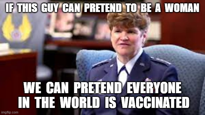 The Pandemic is Over | IF  THIS  GUY  CAN  PRETEND  TO  BE  A  WOMAN; WE  CAN  PRETEND  EVERYONE  IN  THE  WORLD  IS  VACCINATED | image tagged in plandemic,vaccines,covid19 | made w/ Imgflip meme maker