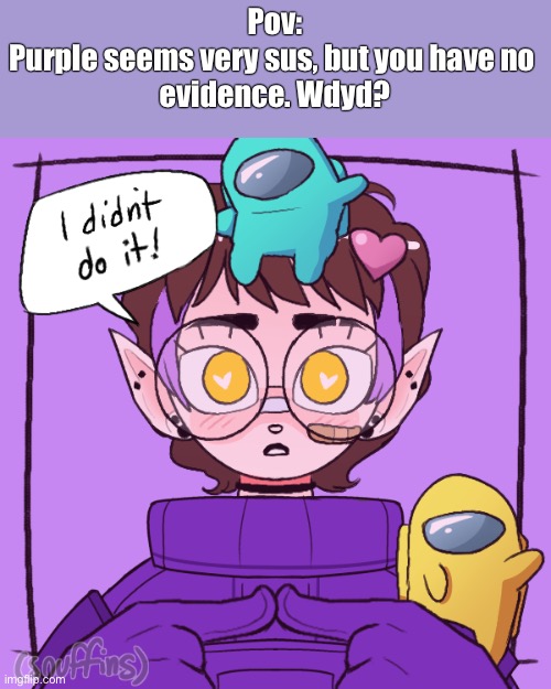 Among Us rp? | Pov:
Purple seems very sus, but you have no 
evidence. Wdyd? | image tagged in among us,purple,picrew | made w/ Imgflip meme maker