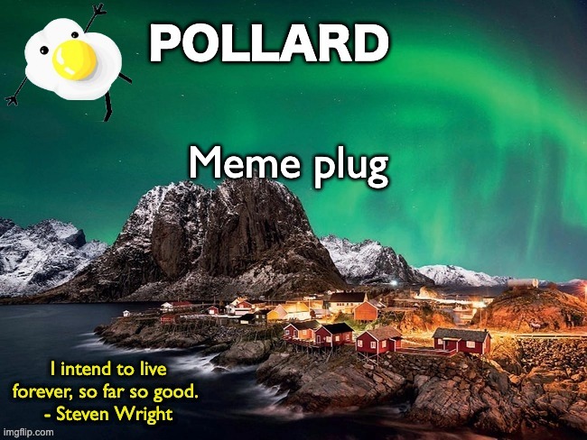 Didn't say the meme is good... | Meme plug | image tagged in pollard template,memes,unfunny | made w/ Imgflip meme maker