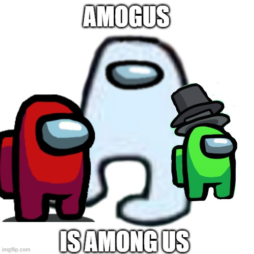 amogus | AMOGUS; IS AMONG US | image tagged in amogus,among us | made w/ Imgflip meme maker