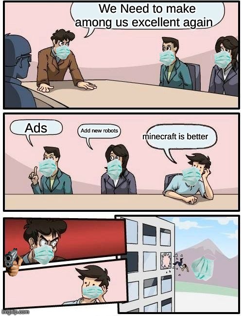 Boardroom Meeting Suggestion | We Need to make among us excellent again; Ads; Add new robots; minecraft is better | image tagged in memes,boardroom meeting suggestion | made w/ Imgflip meme maker
