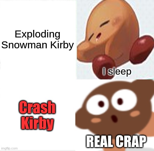 Sleep Kirby evasion | Exploding Snowman Kirby; I sleep; Crash Kirby; REAL CRAP | image tagged in kirby,funny | made w/ Imgflip meme maker