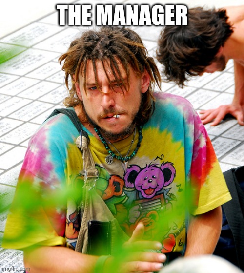 Stoner PhD Meme | THE MANAGER | image tagged in memes,stoner phd | made w/ Imgflip meme maker