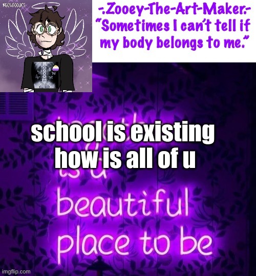 school is existing 
how is all of u | image tagged in zooey s shiptost temp | made w/ Imgflip meme maker