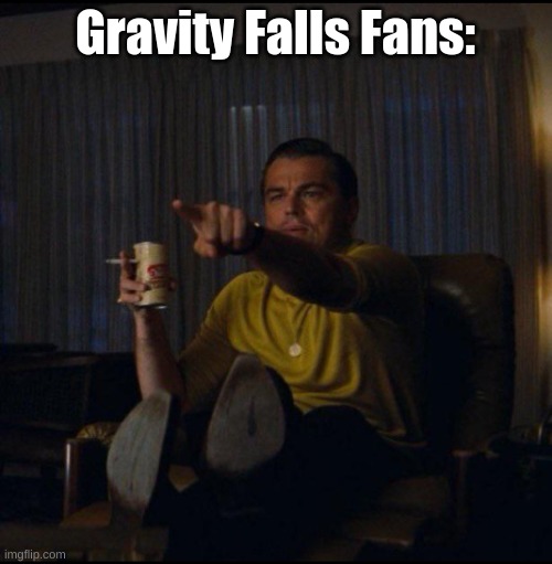 Leonardo DiCaprio Pointing | Gravity Falls Fans: | image tagged in leonardo dicaprio pointing | made w/ Imgflip meme maker