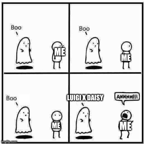 Ghost Boo | ME; ME; LUIGI X DAISY; ME; ME | image tagged in ghost boo | made w/ Imgflip meme maker
