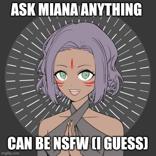 ASK MIANA ANYTHING; CAN BE NSFW (I GUESS) | made w/ Imgflip meme maker