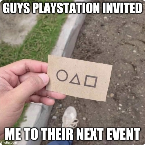 Image Title | GUYS PLAYSTATION INVITED; ME TO THEIR NEXT EVENT | image tagged in squid game | made w/ Imgflip meme maker