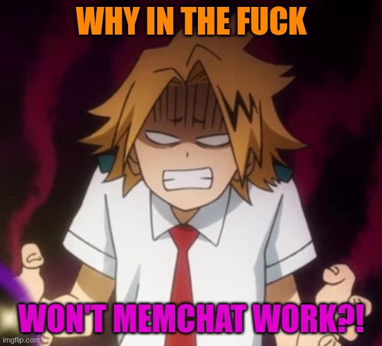 AHHH | WHY IN THE FUCK; WON'T MEMCHAT WORK?! | image tagged in ahhhhh | made w/ Imgflip meme maker