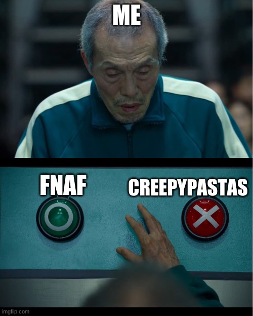 Me trying to decide which is better | ME; CREEPYPASTAS; FNAF | image tagged in squid game | made w/ Imgflip meme maker