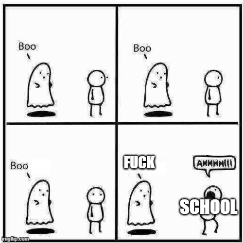 Ghost Boo | FUCK; SCHOOL | image tagged in ghost boo | made w/ Imgflip meme maker