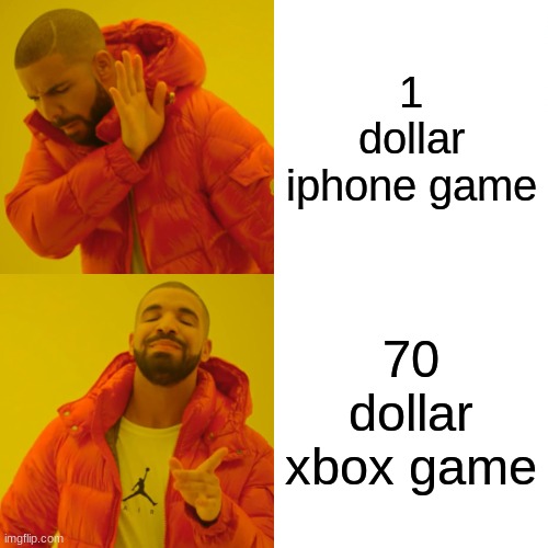 Drake Hotline Bling | 1 dollar iphone game; 70 dollar xbox game | image tagged in memes,drake hotline bling | made w/ Imgflip meme maker