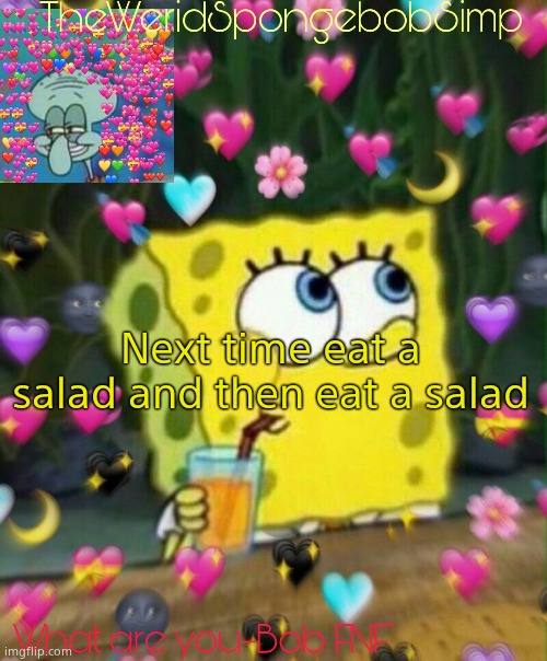 TheWeridSpongebobSimp's Announcement Temp v2 | Next time eat a salad and then eat a salad | image tagged in theweridspongebobsimp's announcement temp v2 | made w/ Imgflip meme maker