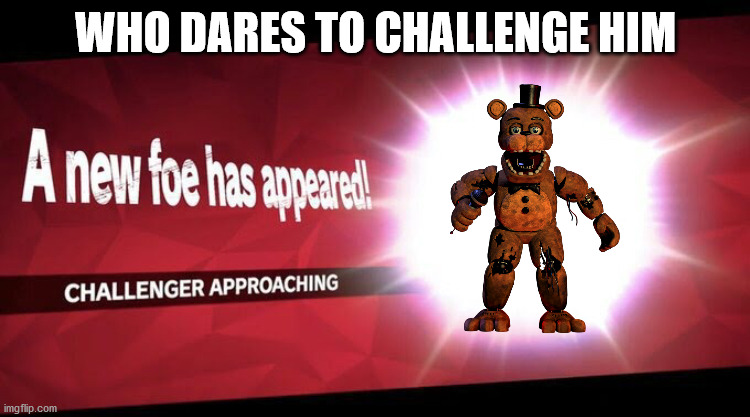 who dares | WHO DARES TO CHALLENGE HIM | image tagged in i new challenger approahes | made w/ Imgflip meme maker