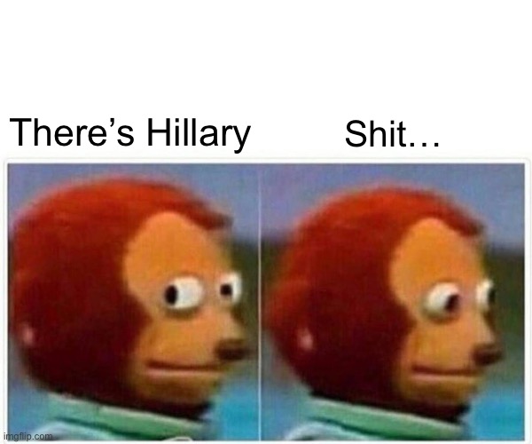 Monkey Puppet Meme | There’s Hillary Shit… | image tagged in memes,monkey puppet | made w/ Imgflip meme maker