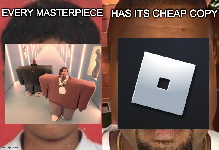 Every masterpiece, has its cheap copy... | image tagged in kanye north vs kanye south | made w/ Imgflip meme maker