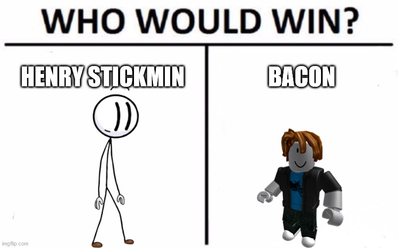 Who Would Win? | HENRY STICKMIN; BACON | image tagged in memes,who would win | made w/ Imgflip meme maker