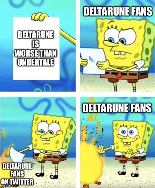 Idk man maybe I’m wrong |  DELTARUNE FANS; DELTARUNE IS WORSE THAN UNDERTALE; DELTARUNE FANS; DELTARUNE FANS ON TWITTER | image tagged in spongebob burning paper | made w/ Imgflip meme maker
