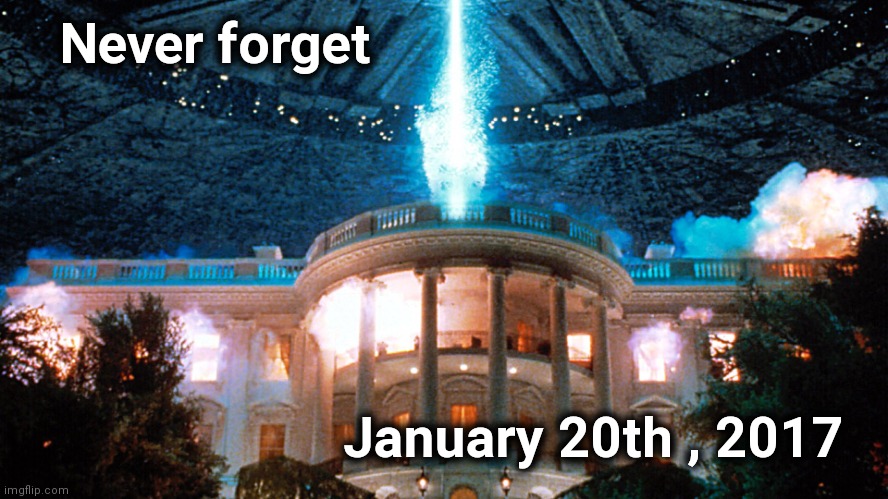 A little more mockery | Never forget; January 20th , 2017 | image tagged in white house,attack,nancy pelosi is crazy,pay attention,evil,go home youre drunk | made w/ Imgflip meme maker