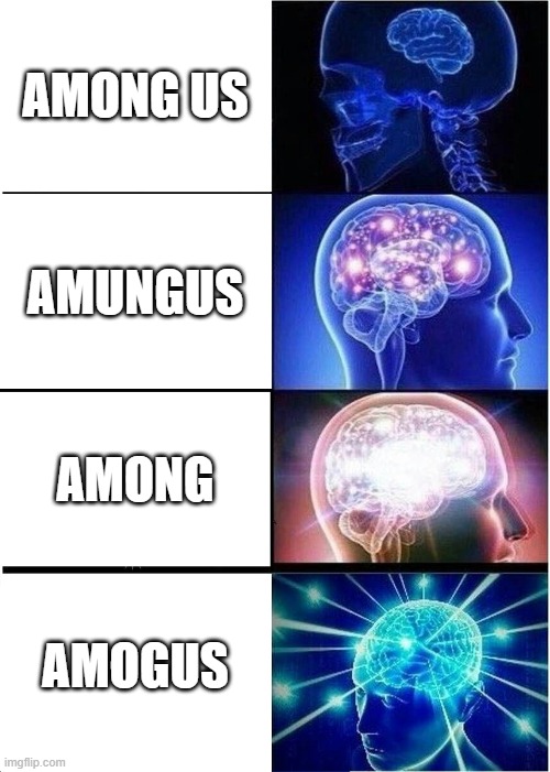 amogus | AMONG US; AMUNGUS; AMONG; AMOGUS | image tagged in memes,expanding brain | made w/ Imgflip meme maker