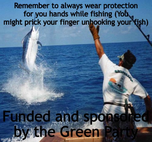 sport fishing | Remember to always wear protection for you hands while fishing (You might prick your finger unhooking your fish); Funded and sponsored by the Green Party | image tagged in sport fishing | made w/ Imgflip meme maker