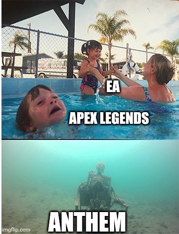 child drowning in pool |  EA                                               APEX LEGENDS; ANTHEM | image tagged in child drowning in pool | made w/ Imgflip meme maker