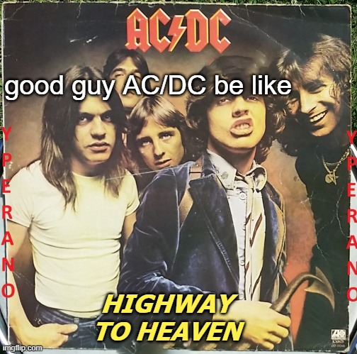 good guy AC/DC be like; HIGHWAY TO HEAVEN | made w/ Imgflip meme maker
