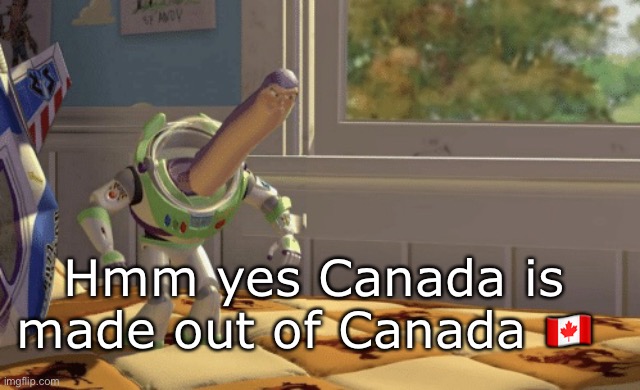 Hmm yes | Hmm yes Canada is made out of Canada ?? | image tagged in hmm yes | made w/ Imgflip meme maker