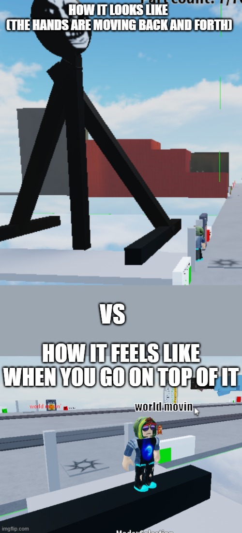 idk i just had the idea of this meme | HOW IT LOOKS LIKE 
(THE HANDS ARE MOVING BACK AND FORTH); VS; HOW IT FEELS LIKE WHEN YOU GO ON TOP OF IT; world movin | image tagged in trollge,roblox,roblox meme,memes,funny,oh wow are you actually reading these tags | made w/ Imgflip meme maker