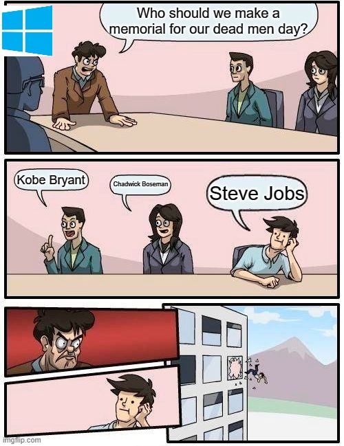 Forever in our hearts |  Who should we make a memorial for our dead men day? Kobe Bryant; Chadwick Boseman; Steve Jobs | image tagged in memes,boardroom meeting suggestion | made w/ Imgflip meme maker