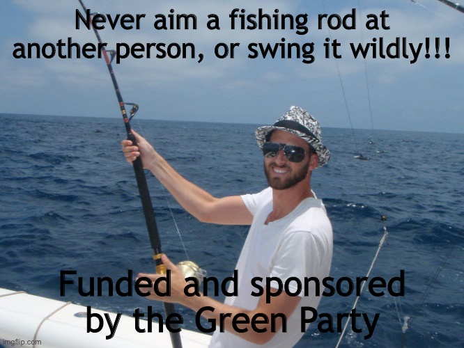 Person fishing | Never aim a fishing rod at another person, or swing it wildly!!! Funded and sponsored by the Green Party | image tagged in person fishing | made w/ Imgflip meme maker