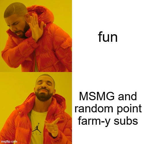 e | fun; MSMG and random point farm-y subs | image tagged in memes,drake hotline bling | made w/ Imgflip meme maker