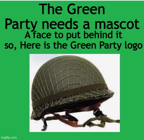 The Green Party needs a mascot; A face to put behind it so, Here is the Green Party logo | made w/ Imgflip meme maker