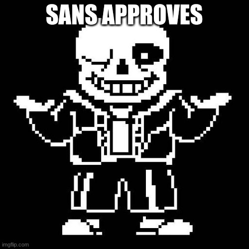 sans undertale | SANS APPROVES | image tagged in sans undertale | made w/ Imgflip meme maker